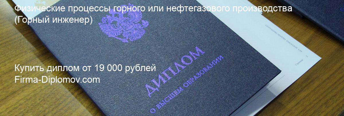 Купить диплом Физические процессы горного или нефтегазового производства, купить диплом о высшем образовании в Воронеже