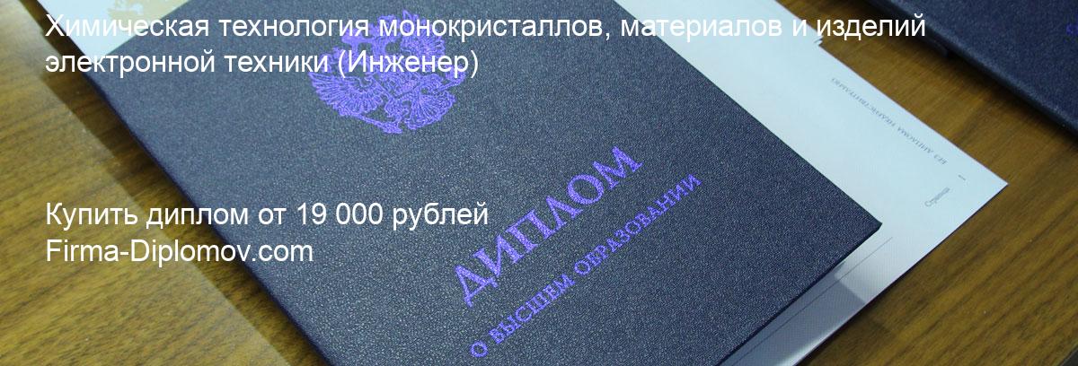 Купить диплом Химическая технология монокристаллов, материалов и изделий электронной техники, купить диплом о высшем образовании в Воронеже